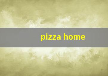 pizza home